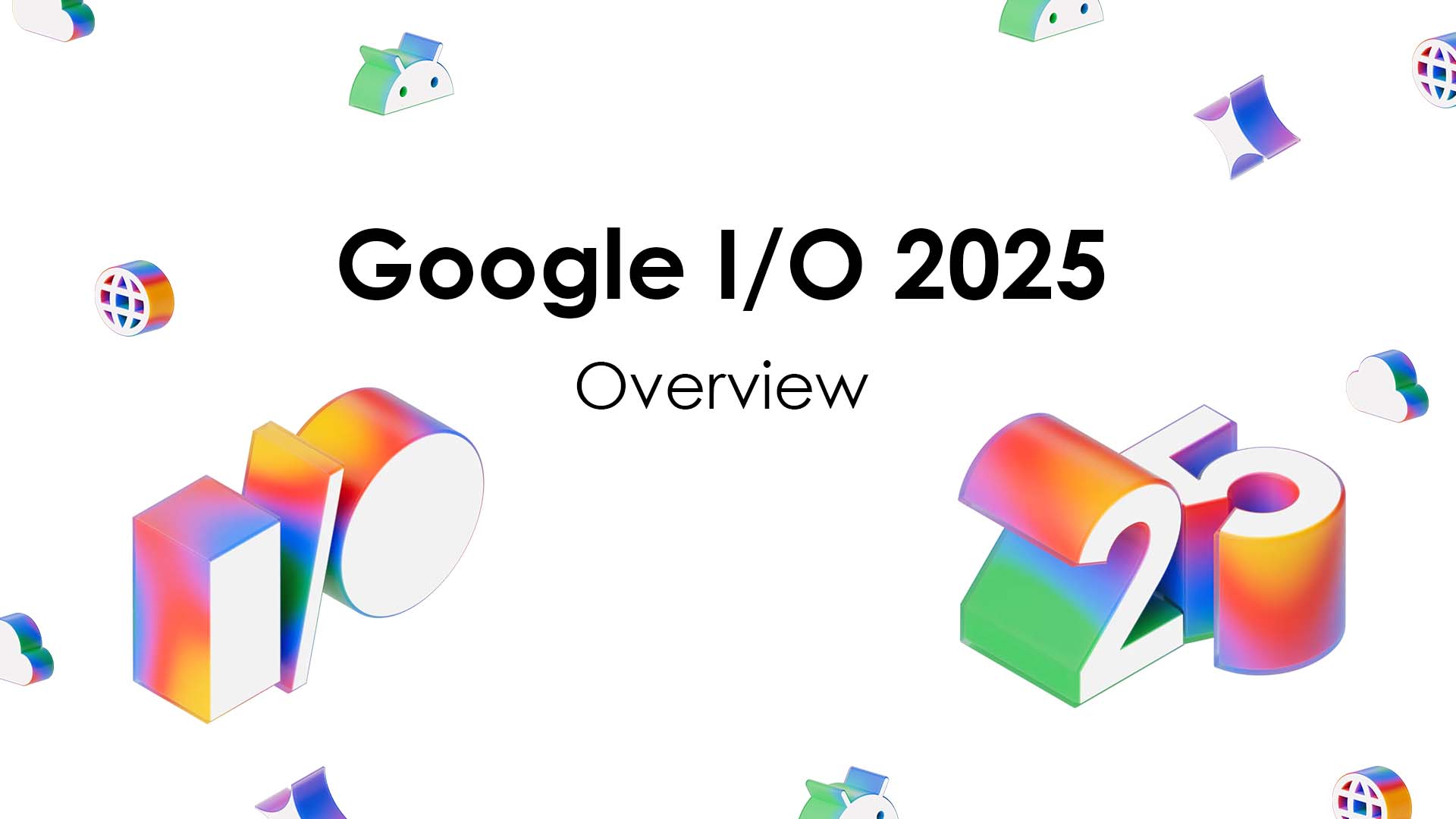 Google I/O 2025: A Complete Debrief of an AI-Powered Future